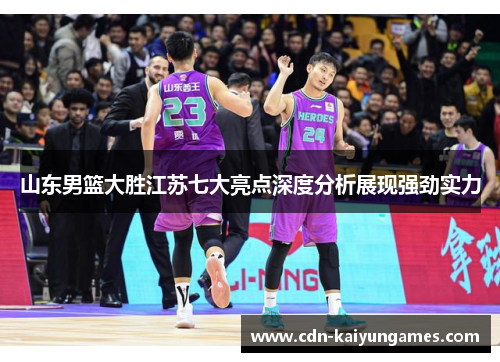 山东男篮大胜江苏七大亮点深度分析展现强劲实力