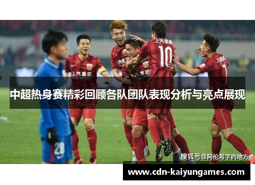 中超热身赛精彩回顾各队团队表现分析与亮点展现