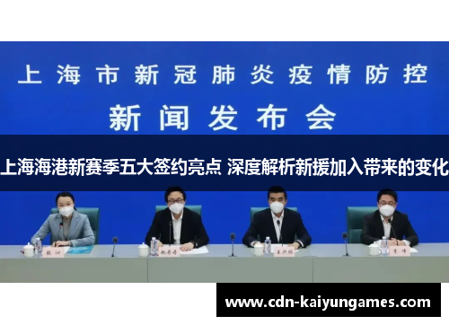 上海海港新赛季五大签约亮点 深度解析新援加入带来的变化