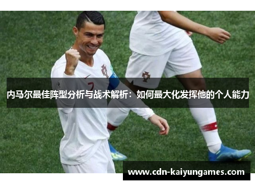 内马尔最佳阵型分析与战术解析：如何最大化发挥他的个人能力