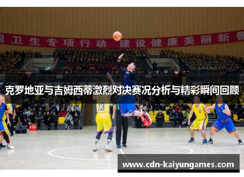 克罗地亚与吉姆西蒂激烈对决赛况分析与精彩瞬间回顾