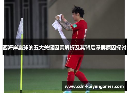 西海岸赢球的五大关键因素解析及其背后深层原因探讨