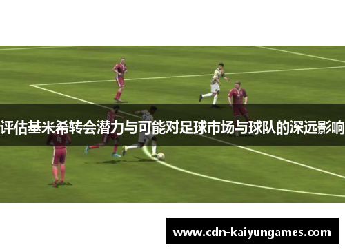 评估基米希转会潜力与可能对足球市场与球队的深远影响 评估基米希转会潜力与可能对足球市场与球队的深远影响