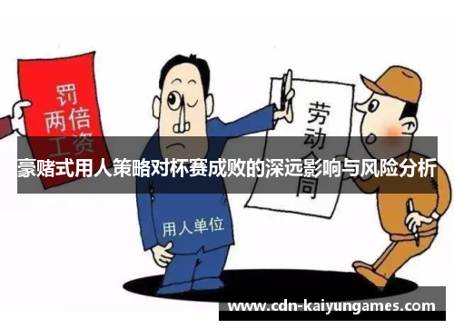 豪赌式用人策略对杯赛成败的深远影响与风险分析 豪赌式用人策略对杯赛成败的深远影响与风险分析