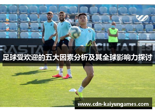 足球受欢迎的五大因素分析及其全球影响力探讨