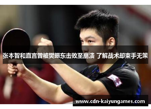 张本智和直言曾被樊振东击败至崩溃 了解战术却束手无策
