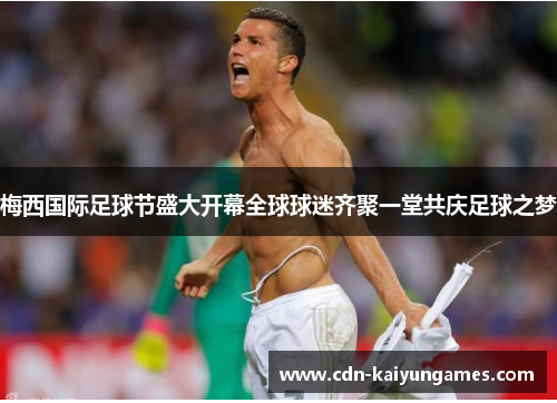 梅西国际足球节盛大开幕全球球迷齐聚一堂共庆足球之梦