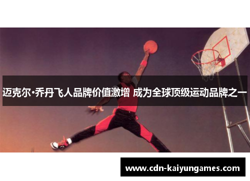 迈克尔·乔丹飞人品牌价值激增 成为全球顶级运动品牌之一