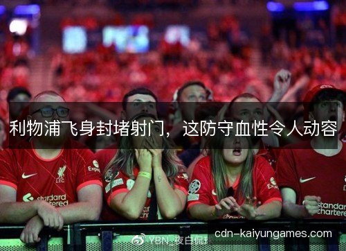 利物浦飞身封堵射门，这防守血性令人动容