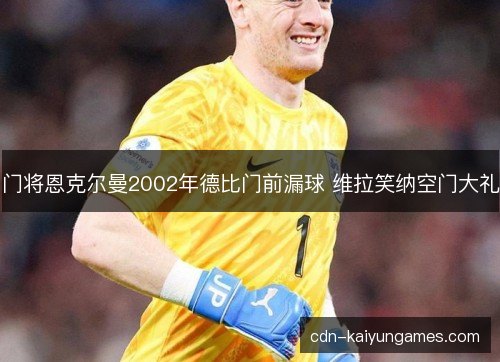 门将恩克尔曼2002年德比门前漏球 维拉笑纳空门大礼